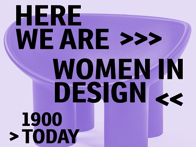 HERE WE ARE! WOMEN IN DESIGN 1900 – TODAY